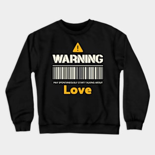 Warning may spontaneously start talking about love Crewneck Sweatshirt